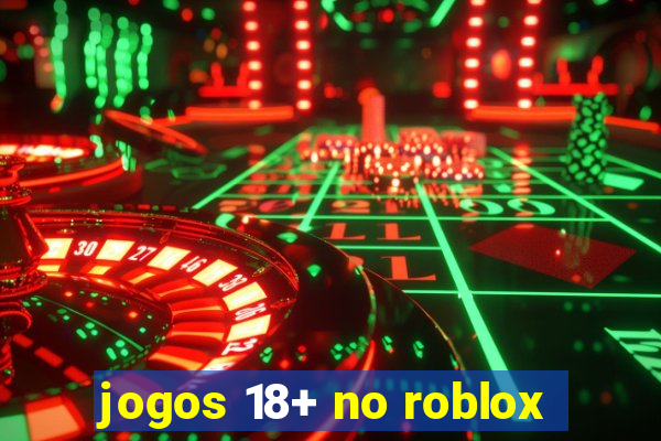 jogos 18+ no roblox